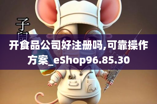 开食品公司好注册吗,可靠操作方案_eShop96.85.30