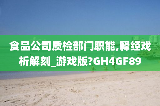 食品公司质检部门职能,释经戏析解刻_游戏版?GH4GF89