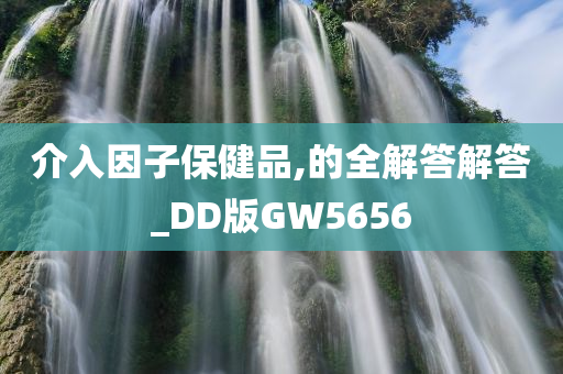 介入因子保健品,的全解答解答_DD版GW5656