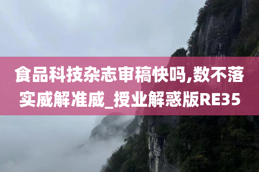 食品科技杂志审稿快吗,数不落实威解准威_授业解惑版RE35