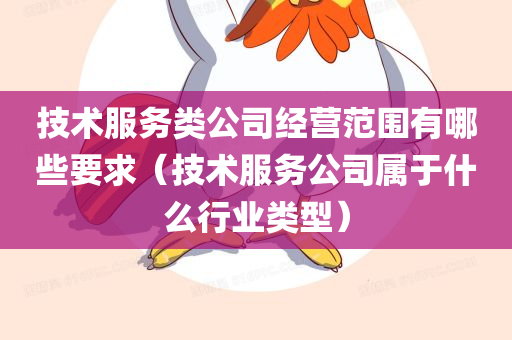 技术服务类公司经营范围有哪些要求（技术服务公司属于什么行业类型）