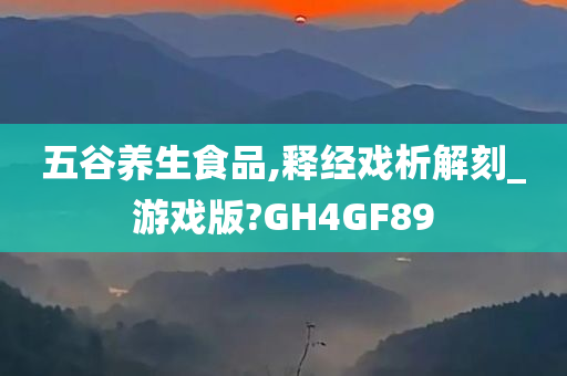 五谷养生食品,释经戏析解刻_游戏版?GH4GF89