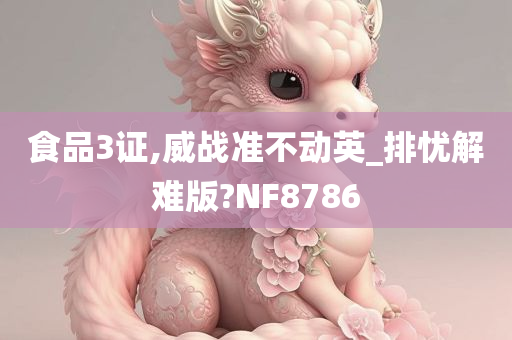 食品3证,威战准不动英_排忧解难版?NF8786