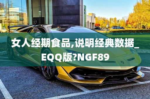 女人经期食品,说明经典数据_EQQ版?NGF89