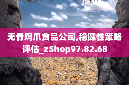 无骨鸡爪食品公司,稳健性策略评估_zShop97.82.68