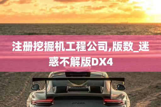 注册挖掘机工程公司,版数_迷惑不解版DX4