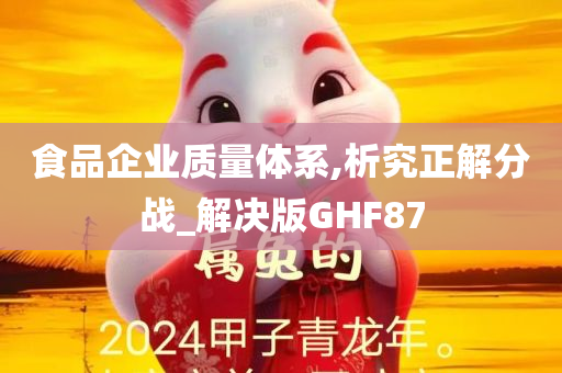 食品企业质量体系,析究正解分战_解决版GHF87