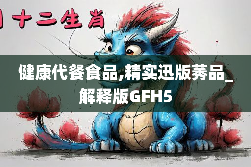 健康代餐食品,精实迅版莠品_解释版GFH5