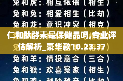 仁和肽酵素是保健品吗,专业评估解析_豪华款10.23.37