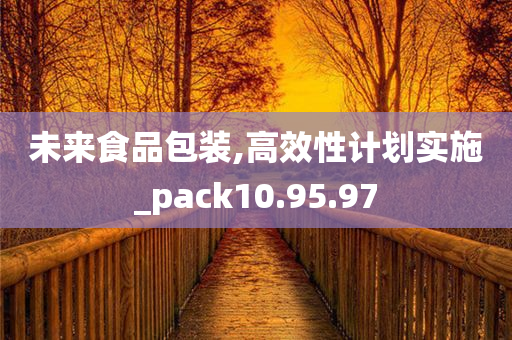 未来食品包装,高效性计划实施_pack10.95.97