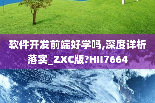 软件开发前端好学吗,深度详析落实_ZXC版?HII7664