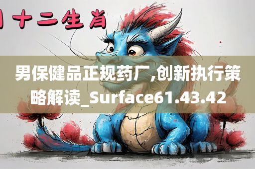 男保健品正规药厂,创新执行策略解读_Surface61.43.42