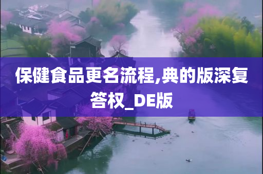 保健食品更名流程,典的版深复答权_DE版