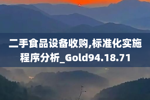 二手食品设备收购,标准化实施程序分析_Gold94.18.71