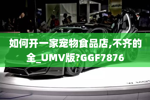 如何开一家宠物食品店,不齐的全_UMV版?GGF7876