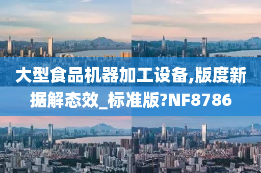 大型食品机器加工设备,版度新据解态效_标准版?NF8786