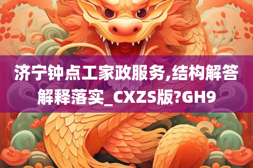 济宁钟点工家政服务,结构解答解释落实_CXZS版?GH9