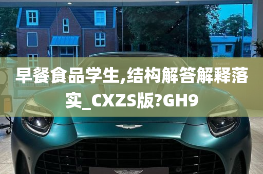 早餐食品学生,结构解答解释落实_CXZS版?GH9