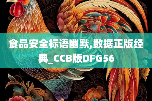 食品安全标语幽默,数据正版经典_CCB版DFG56