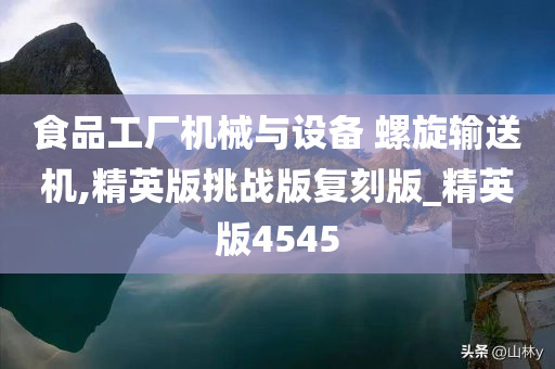 食品工厂机械与设备 螺旋输送机,精英版挑战版复刻版_精英版4545