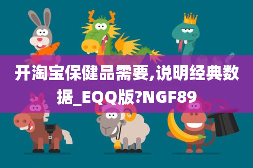 开淘宝保健品需要,说明经典数据_EQQ版?NGF89