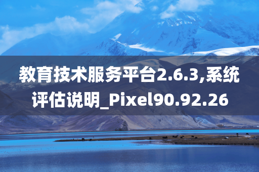 教育技术服务平台2.6.3,系统评估说明_Pixel90.92.26