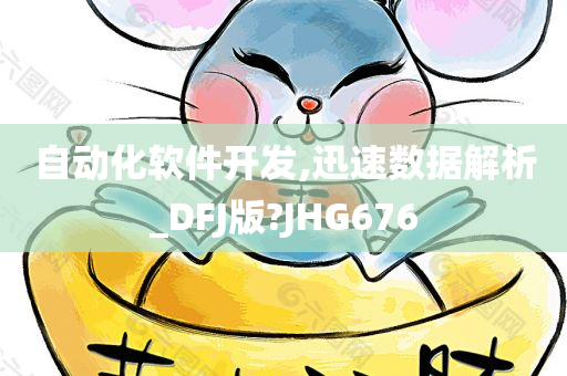 自动化软件开发,迅速数据解析_DFJ版?JHG676