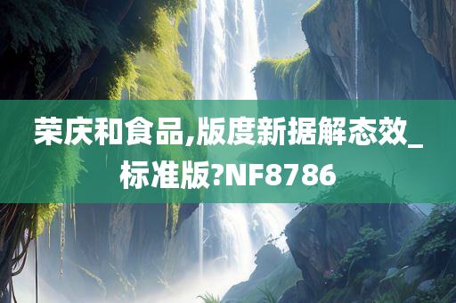 荣庆和食品,版度新据解态效_标准版?NF8786