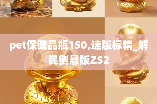 pet保健品瓶150,速版标精_解民倒悬版ZS2